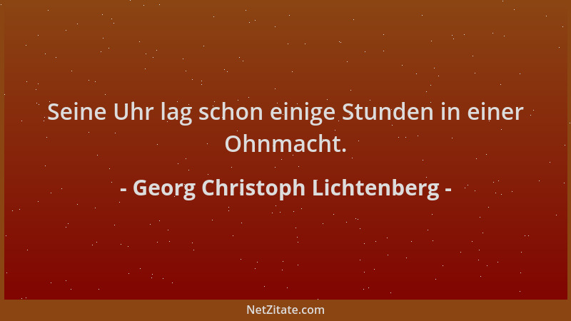 Georg Christoph Lichtenberg - Seine Uhr lag schon einige Stunden in einer Ohnmacht....