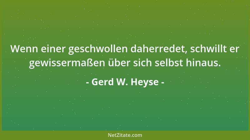 Gerd W. Heyse - Wenn einer geschwollen daherredet, schwillt er gewissermaßen über sich selbst hinaus....