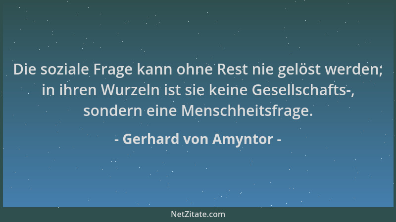 Gerhard von Amyntor - Die soziale Frage kann ohne Rest nie gelöst werden; in ihren Wurzeln ist sie keine Gesellschafts-, so...