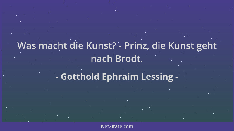 Gotthold Ephraim Lessing - Was macht die Kunst? - Prinz, die Kunst geht nach Brodt....