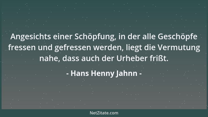 Hans Henny Jahnn - Angesichts einer Schöpfung, in der alle Geschöpfe fressen und gefressen werden, liegt die Vermutung nahe...