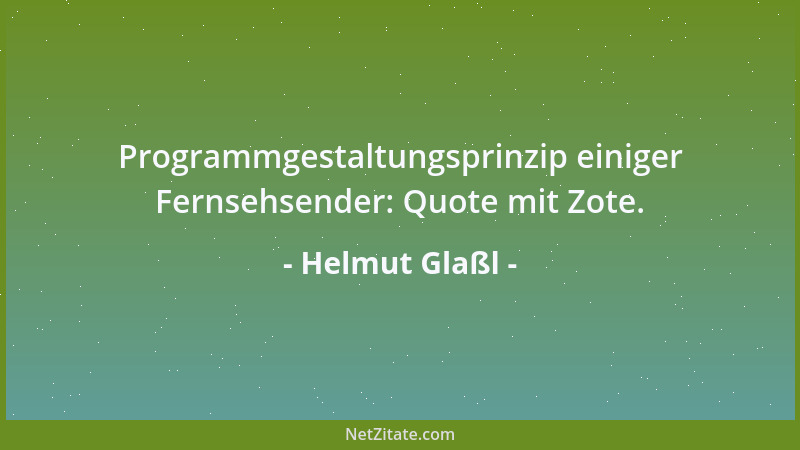 Helmut Glaßl - Programmgestaltungsprinzip einiger Fernsehsender: Quote mit Zote....