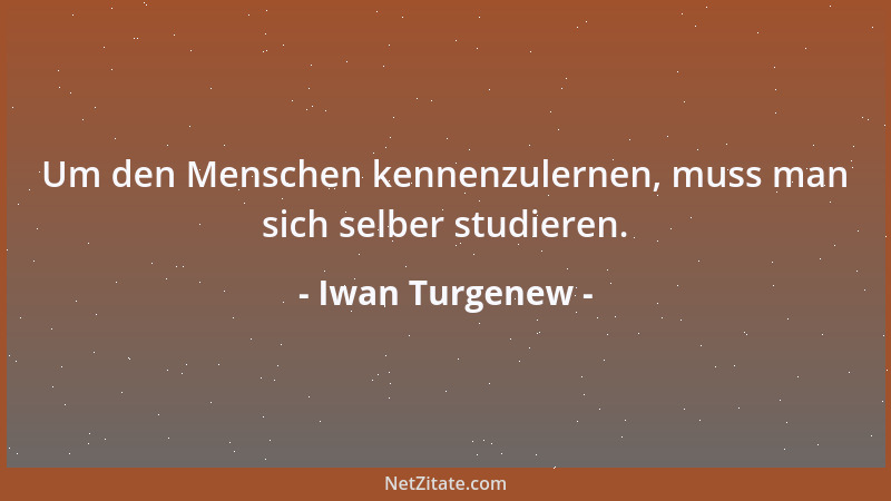 Iwan Turgenew - Um den Menschen kennenzulernen, muss man sich selber studieren....