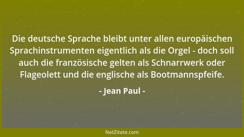 Jean Paul - Die deutsche Sprache bleibt unter allen europäischen Sprachinstrumenten eigentlich als die Orgel - doch soll au...