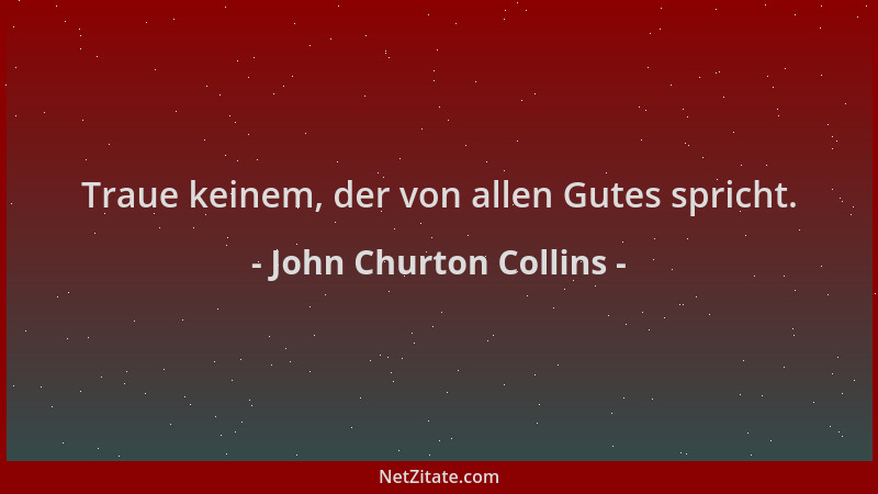 John Churton Collins - Traue keinem, der von allen Gutes spricht....