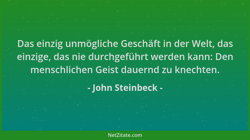 John Steinbeck - Das einzig unmögliche Geschäft in der Welt, das einzige, das nie durchgeführt werden kann: Den menschliche...