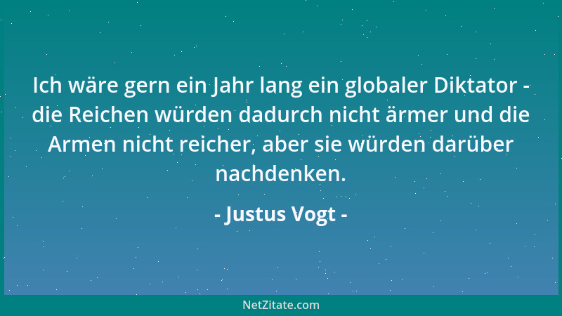 Justus Vogt - Ich wäre gern ein Jahr lang ein globaler Diktator - die Reichen würden dadurch nicht ärmer und die Armen nich...