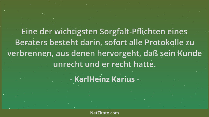 KarlHeinz Karius - Eine der wichtigsten Sorgfalt-Pflichten eines Beraters besteht darin, sofort alle Protokolle zu verbrenn...