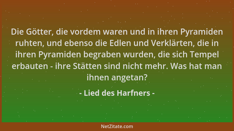Lied des Harfners - Die Götter, die vordem waren und in ihren Pyramiden ruhten, und ebenso die Edlen und Verklärten, die in...