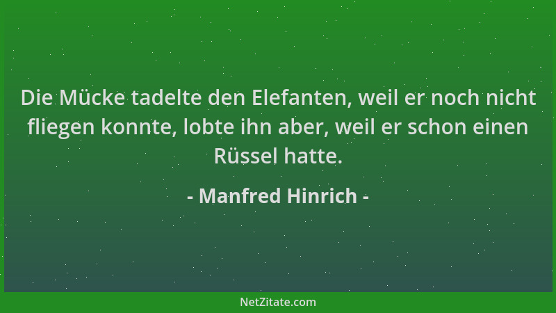 Manfred Hinrich - Die Mücke tadelte den Elefanten, weil er noch nicht fliegen konnte, lobte ihn aber, weil er schon einen R...