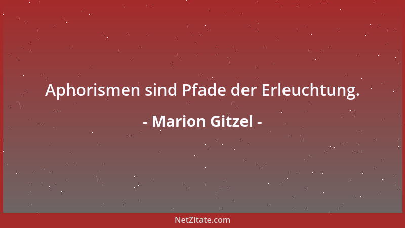 Marion Gitzel - Aphorismen sind Pfade der Erleuchtung....