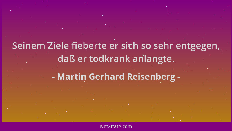 Martin Gerhard Reisenberg - Seinem Ziele fieberte er sich so sehr entgegen, daß er todkrank anlangte....