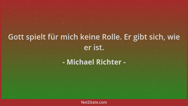 Michael Richter - Gott spielt für mich keine Rolle. Er gibt sich, wie er ist....