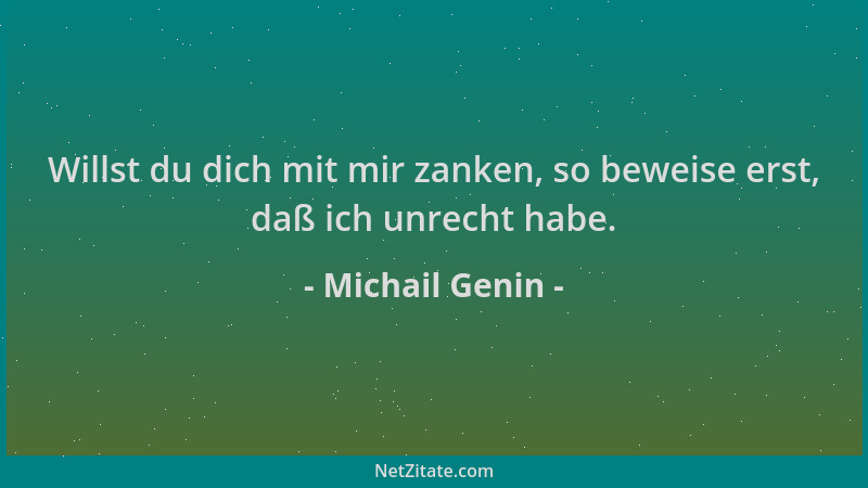 Michail Genin - Willst du dich mit mir zanken, so beweise erst, daß ich unrecht habe....