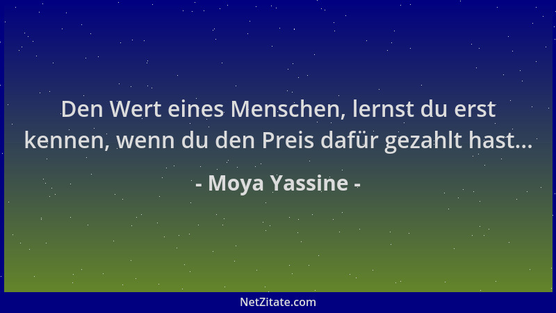 Moya Yassine - Den Wert eines Menschen, lernst du erst kennen, wenn du den Preis dafür gezahlt hast......