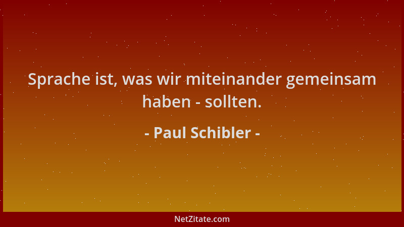 Paul Schibler - Sprache ist, was wir miteinander gemeinsam haben - sollten....