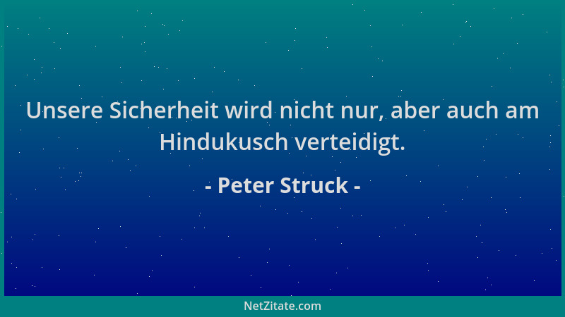 Peter Struck - Unsere Sicherheit wird nicht nur, aber auch am Hindukusch verteidigt....