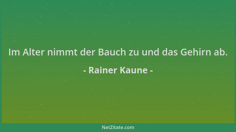 Rainer Kaune - Im Alter nimmt der Bauch zu und das Gehirn ab....