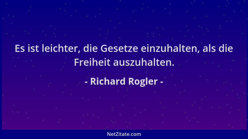 Richard Rogler - Es ist leichter, die Gesetze einzuhalten, als die Freiheit auszuhalten....