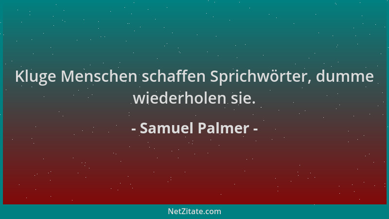 Samuel Palmer - Kluge Menschen schaffen Sprichwörter, dumme wiederholen sie....
