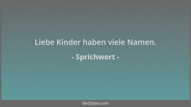 Sprichwort - Liebe Kinder haben viele Namen....