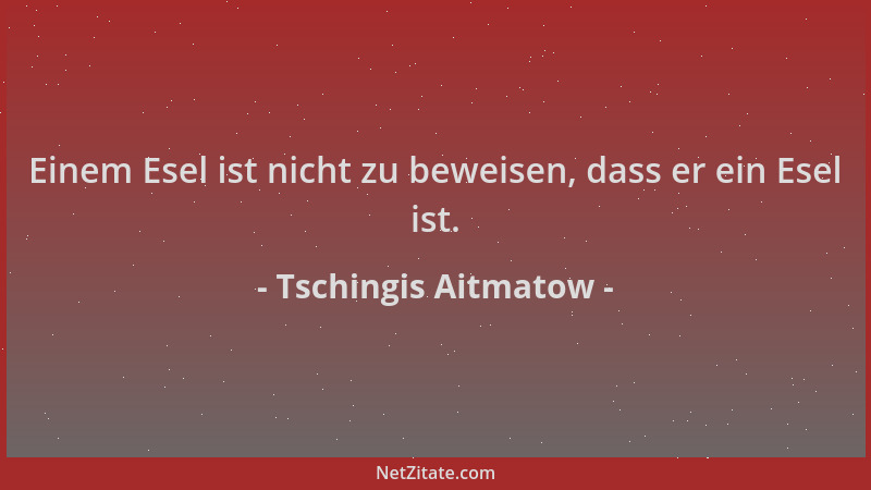 Tschingis Aitmatow - Einem Esel ist nicht zu beweisen, dass er ein Esel ist....
