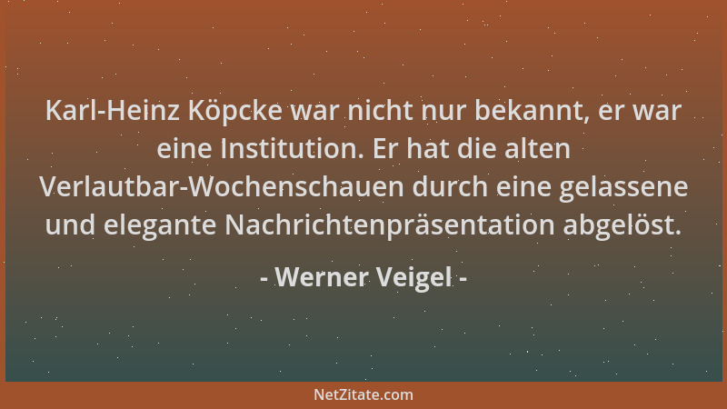 Werner Veigel - Karl-Heinz Köpcke war nicht nur bekannt, er war eine Institution. Er hat die alten Verlautbar-Wochenschauen...