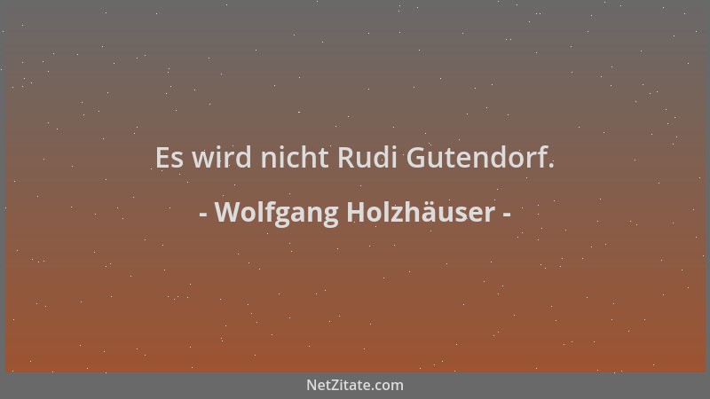 Wolfgang Holzhäuser - Es wird nicht Rudi Gutendorf....