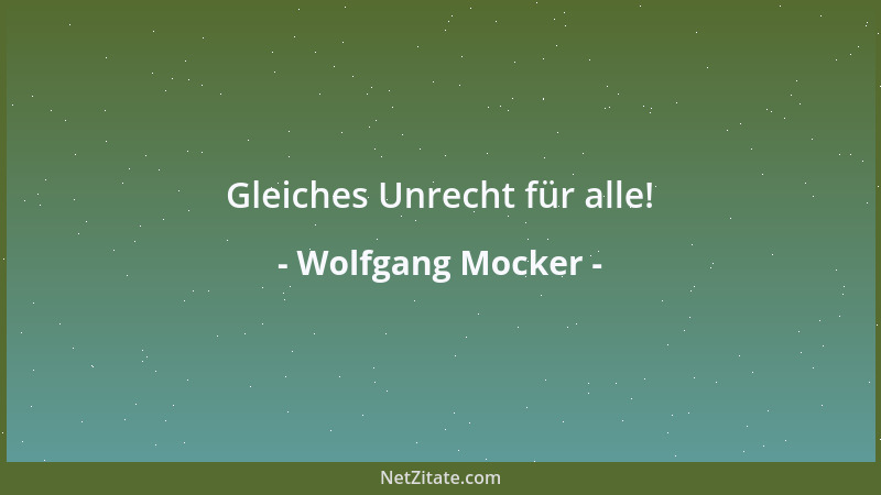 Wolfgang Mocker - Gleiches Unrecht für alle!...