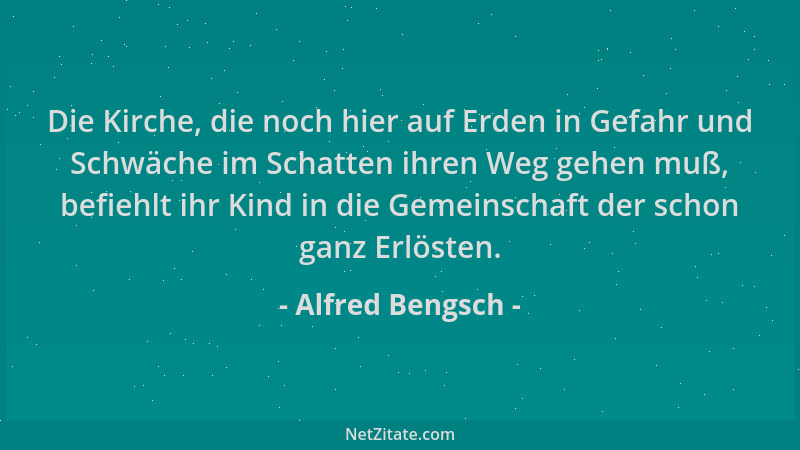Alfred Bengsch - Die Kirche, die noch hier auf Erden in Gefahr und Schwäche im Schatten ihren Weg gehen muß, befiehlt ihr K...