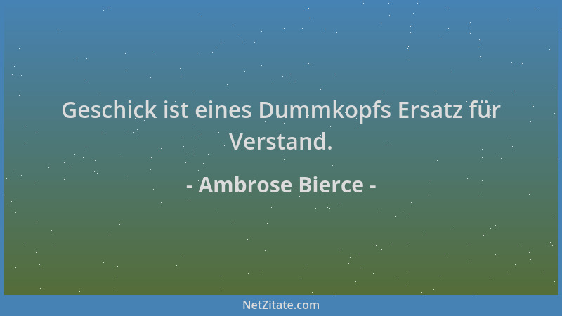 Ambrose Bierce - Geschick ist eines Dummkopfs Ersatz für Verstand....