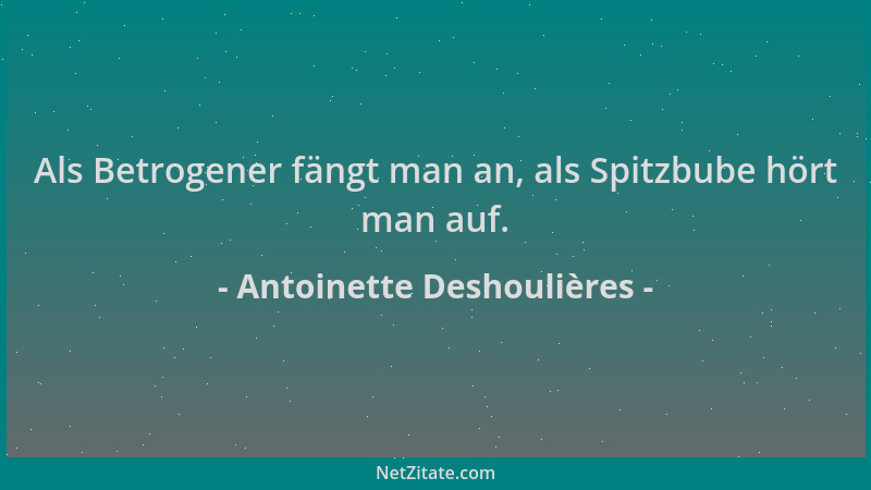 Antoinette Deshoulières - Als Betrogener fängt man an, als Spitzbube hört man auf....