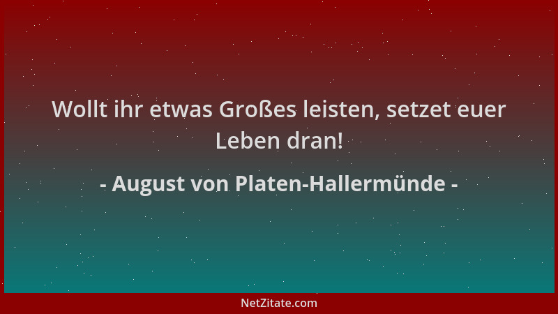 August von Platen-Hallermünde - Wollt ihr etwas Großes leisten, setzet euer Leben dran!...