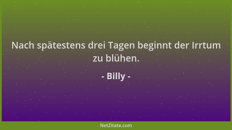 Billy - Nach spätestens drei Tagen beginnt der Irrtum zu blühen....