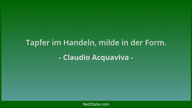 Claudio Acquaviva - Tapfer im Handeln, milde in der Form....