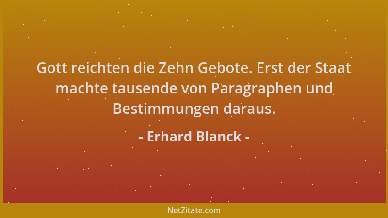 Erhard Blanck - Gott reichten die Zehn Gebote. Erst der Staat machte tausende von Paragraphen und Bestimmungen daraus....