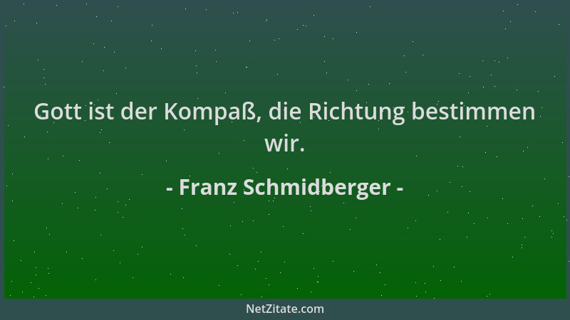 Franz Schmidberger - Gott ist der Kompaß, die Richtung bestimmen wir....