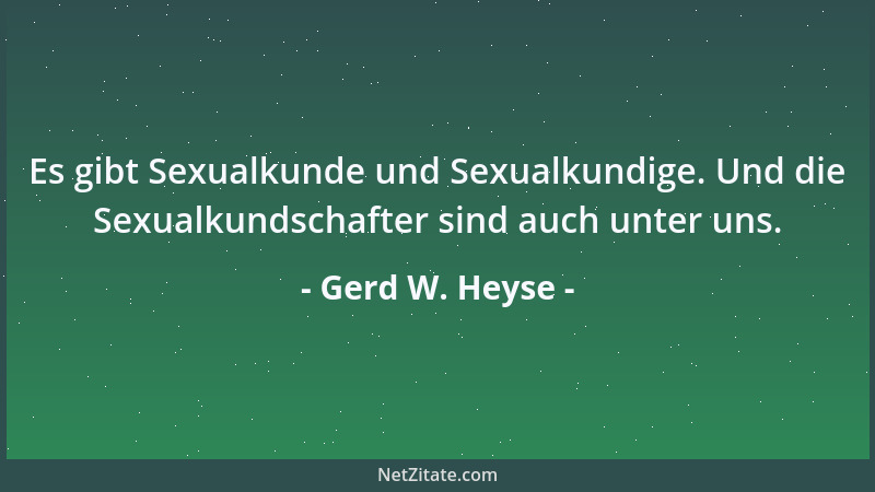 Gerd W. Heyse - Es gibt Sexualkunde und Sexualkundige. Und die Sexualkundschafter sind auch unter uns....