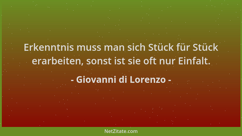 Giovanni di Lorenzo - Erkenntnis muss man sich Stück für Stück erarbeiten, sonst ist sie oft nur Einfalt....
