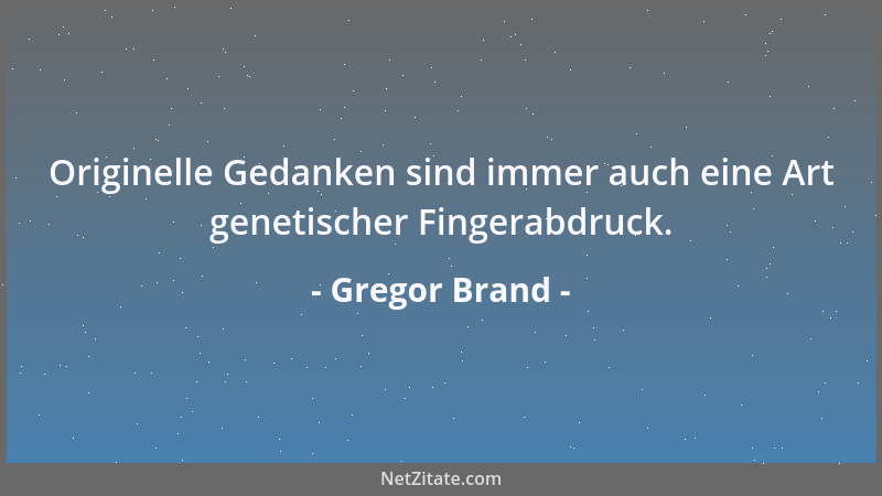 Gregor Brand - Originelle Gedanken sind immer auch eine Art genetischer Fingerabdruck....