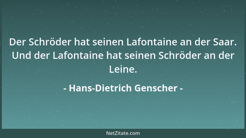 Hans-Dietrich Genscher - Der Schröder hat seinen Lafontaine an der Saar. Und der Lafontaine hat seinen Schröder an der Lein...