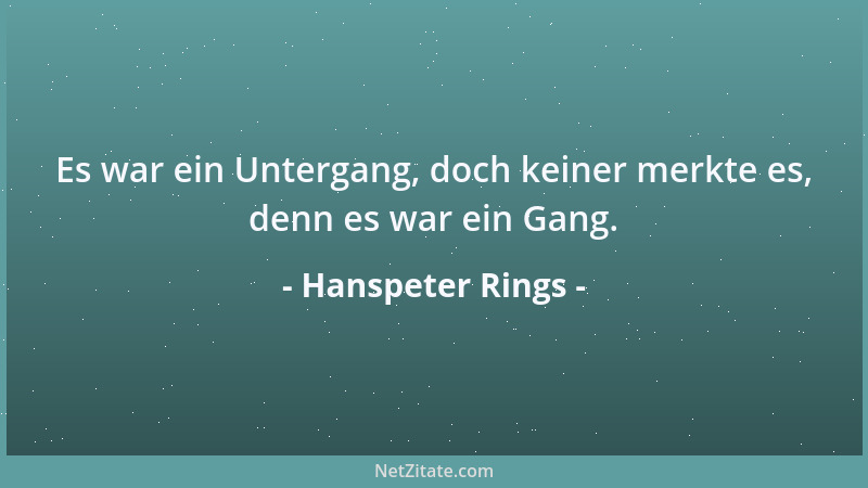 Hanspeter Rings - Es war ein Untergang, doch keiner merkte es, denn es war ein Gang....