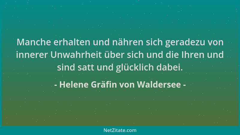 Helene Gräfin von Waldersee - Manche erhalten und nähren sich geradezu von innerer Unwahrheit über sich und die Ihren und s...