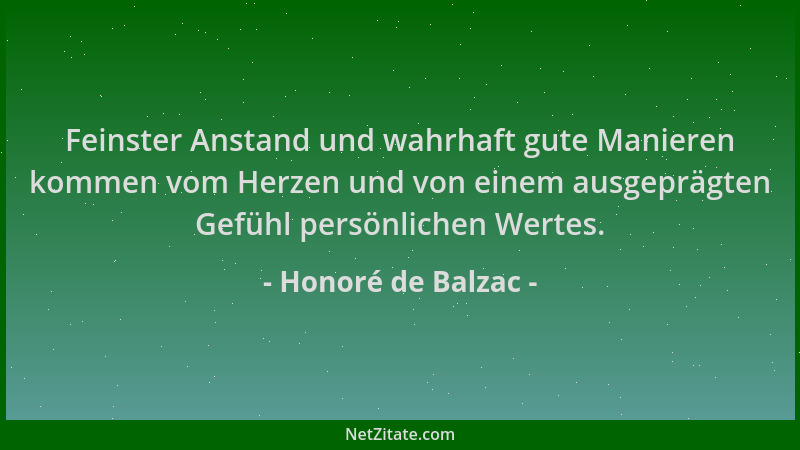 Honoré de Balzac - Feinster Anstand und wahrhaft gute Manieren kommen vom Herzen und von einem ausgeprägten Gefühl persönli...