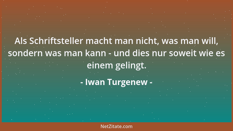 Iwan Turgenew - Als Schriftsteller macht man nicht, was man will, sondern was man kann - und dies nur soweit wie es einem g...