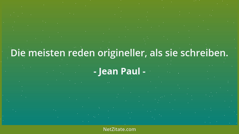 Jean Paul - Die meisten reden origineller, als sie schreiben....