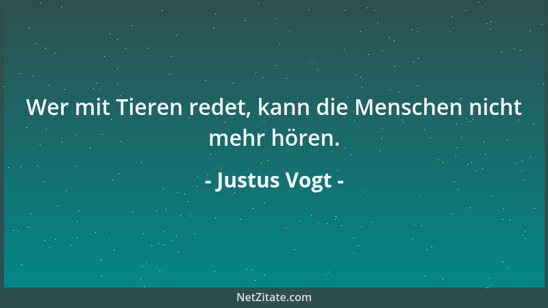 Justus Vogt - Wer mit Tieren redet, kann die Menschen nicht mehr hören....