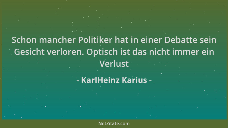 KarlHeinz Karius - Schon mancher Politiker hat in einer Debatte sein Gesicht verloren. Optisch ist das nicht immer ein Verl...