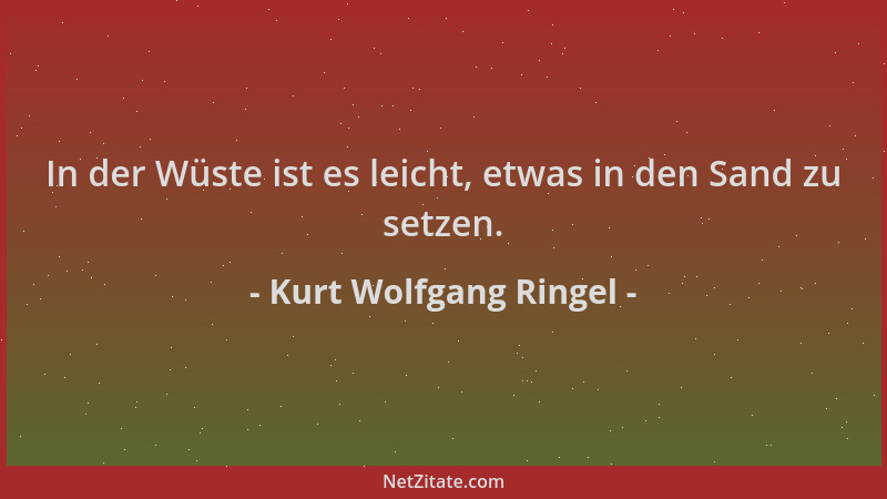 Kurt Wolfgang Ringel - In der Wüste ist es leicht, etwas in den Sand zu setzen....