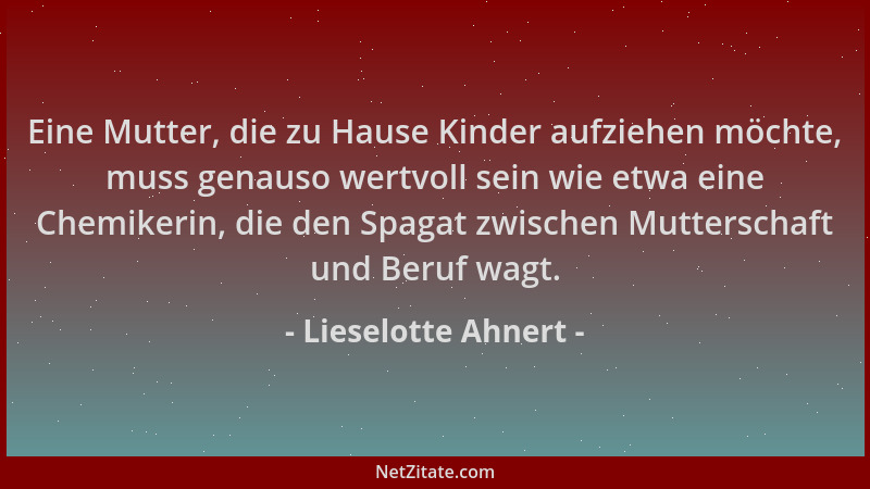 Lieselotte Ahnert - Eine Mutter, die zu Hause Kinder aufziehen möchte, muss genauso wertvoll sein wie etwa eine Chemikerin,...